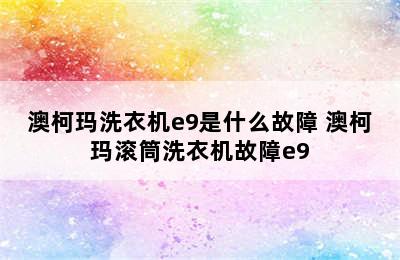 澳柯玛洗衣机e9是什么故障 澳柯玛滚筒洗衣机故障e9